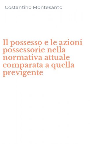 Il possesso e le azioni possessorie nella normativa attuale comparata a quella previgente