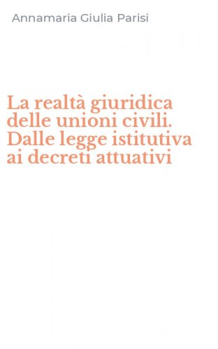 La realt&agrave; giuridica delle unioni civili. Dalle legge istitutiva ai decreti attuativi