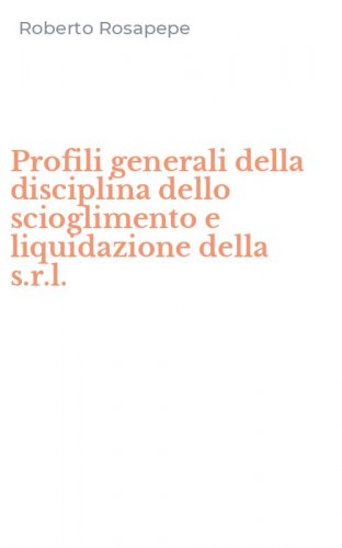 Profili generali della disciplina dello scioglimento e liquidazione della s.r.l.