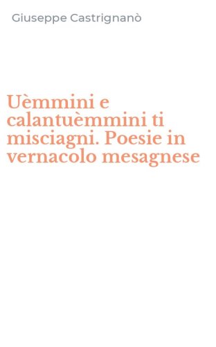 U&egrave;mmini e calantu&egrave;mmini ti misciagni. Poesie in vernacolo mesagnese