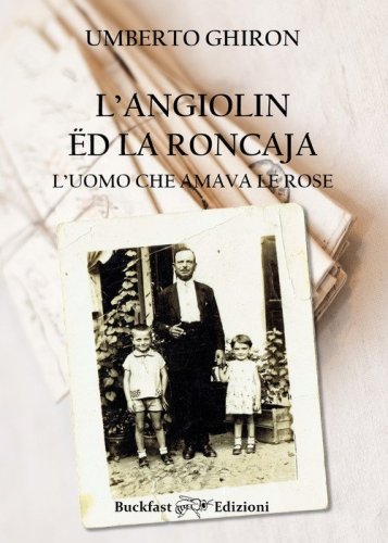 Angiolin &euml;d la Roncaja, l'uomo che amava le rose