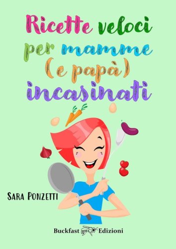 Ricette veloci per mamme (e pap&agrave;) incasinati