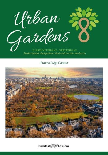 Urban gardens. Giardini urbani, orti urbani. Parchi cittadini, roof gardens e oasi verdi in citt&agrave; e nel deserto