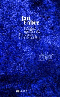Jan Fabre. I castelli nell'ora blu-The Castles in the Hour Blue