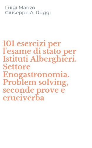 101 esercizi per l'esame di stato per Istituti Alberghieri. Settore Enogastronomia. Problem solving, seconde prove e cruciverba