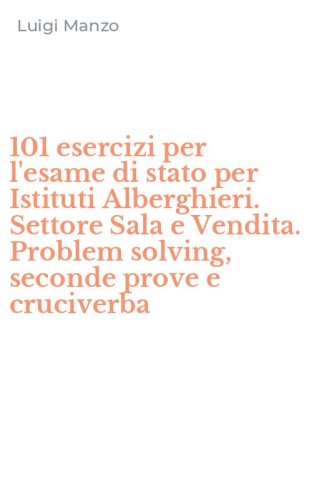 101 esercizi per l'esame di stato per Istituti Alberghieri. Settore Sala e Vendita. Problem solving, seconde prove e cruciverba