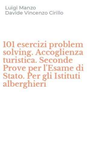 101 esercizi problem solving. Accoglienza turistica. Seconde Prove per l'Esame di Stato. Per gli Istituti alberghieri