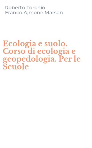 Ecologia e suolo. Corso di ecologia e geopedologia. Per le Scuole