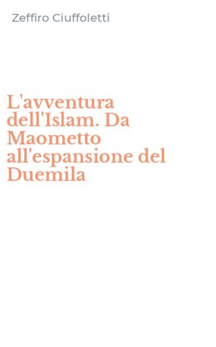 L'avventura dell'Islam. Da Maometto all'espansione del Duemila