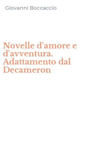 Novelle d'amore e d'avventura. Adattamento dal Decameron