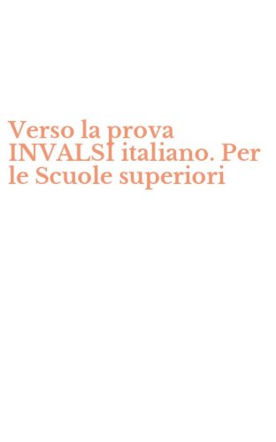 Verso la prova INVALSI italiano. Per le Scuole superiori