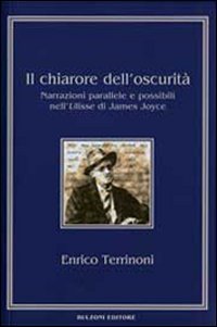 Il chiarore dell'oscurit&agrave;. Narrazioni parallele e possibili nell'Ulisse di James Joyce