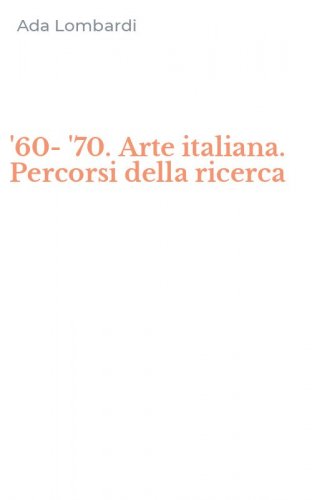 '60-'70. Arte italiana. Percorsi della ricerca