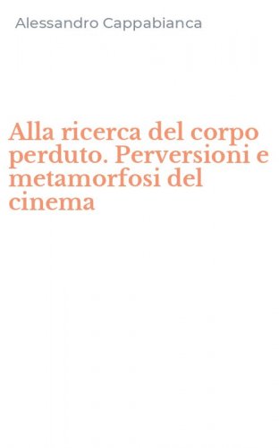 Alla ricerca del corpo perduto. Perversioni e metamorfosi del cinema