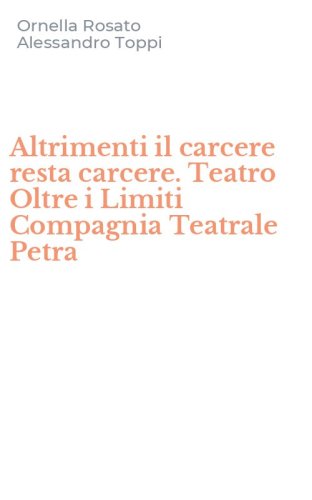 Altrimenti il carcere resta carcere. Teatro Oltre i Limiti Compagnia Teatrale Petra
