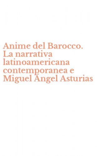 Anime del Barocco. La narrativa latinoamericana contemporanea e Miguel &Aacute;ngel Asturias