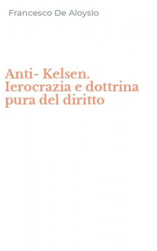 Anti-Kelsen. Ierocrazia e dottrina pura del diritto