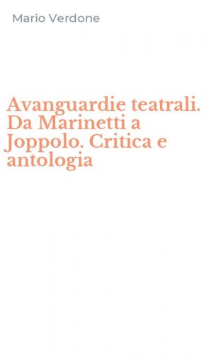 Avanguardie teatrali. Da Marinetti a Joppolo. Critica e antologia