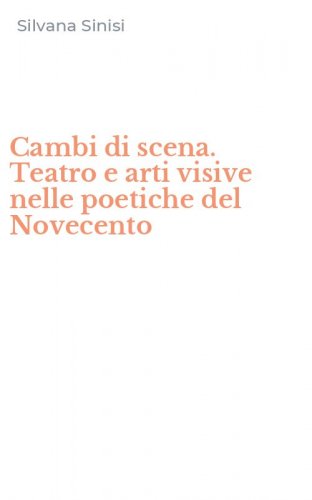 Cambi di scena. Teatro e arti visive nelle poetiche del Novecento