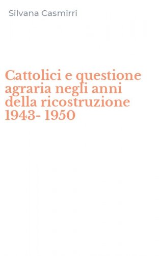 Cattolici e questione agraria negli anni della ricostruzione 1943-1950