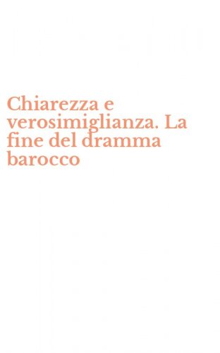Chiarezza e verosimiglianza. La fine del dramma barocco
