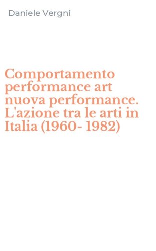 Comportamento performance art nuova performance. L'azione tra le arti in Italia (1960-1982)