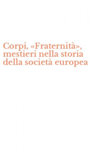 Corpi, &laquo;Fraternit&agrave;&raquo;, mestieri nella storia della societ&agrave; europea