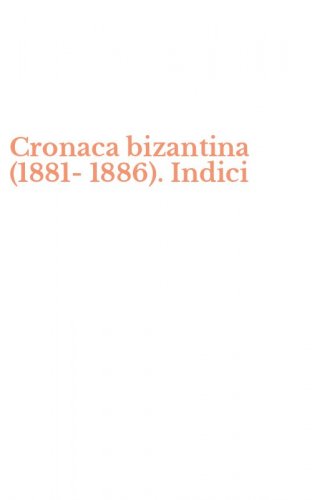 Cronaca bizantina (1881-1886). Indici