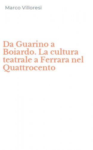 Da Guarino a Boiardo. La cultura teatrale a Ferrara nel Quattrocento