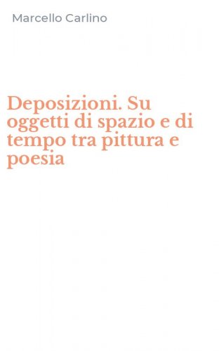Deposizioni. Su oggetti di spazio e di tempo tra pittura e poesia