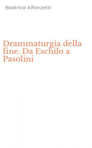 Drammaturgia della fine. Da Eschilo a Pasolini