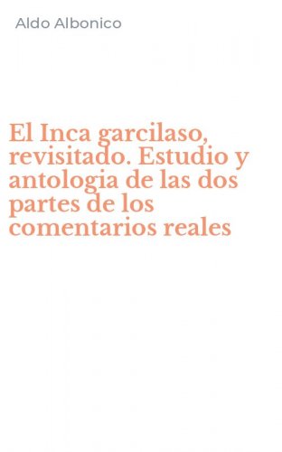 El Inca garcilaso, revisitado. Estudio y antologia de las dos partes de los comentarios reales