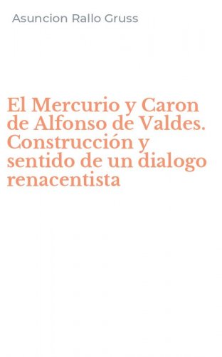 El Mercurio y Caron de Alfonso de Valdes. Construcci&oacute;n y sentido de un dialogo renacentista
