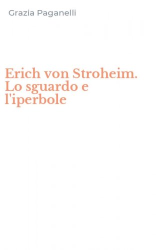 Erich von Stroheim. Lo sguardo e l'iperbole