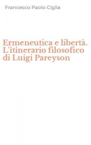 Ermeneutica e libert&agrave;. L'itinerario filosofico di Luigi Pareyson