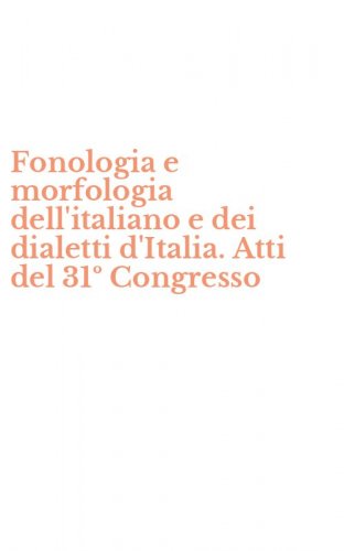 Fonologia e morfologia dell'italiano e dei dialetti d'Italia. Atti del 31&ordm; Congresso