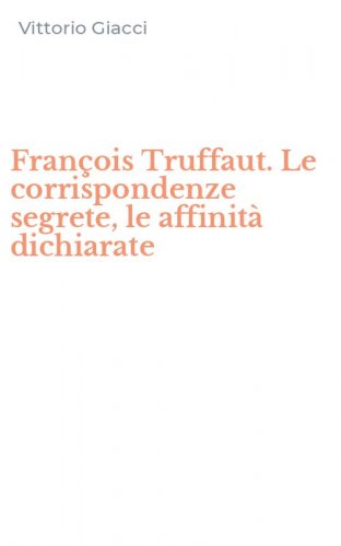 Fran&ccedil;ois Truffaut. Le corrispondenze segrete, le affinit&agrave; dichiarate