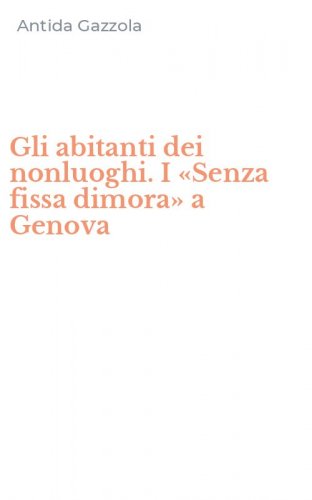 Gli abitanti dei nonluoghi. I &laquo;Senza fissa dimora&raquo; a Genova