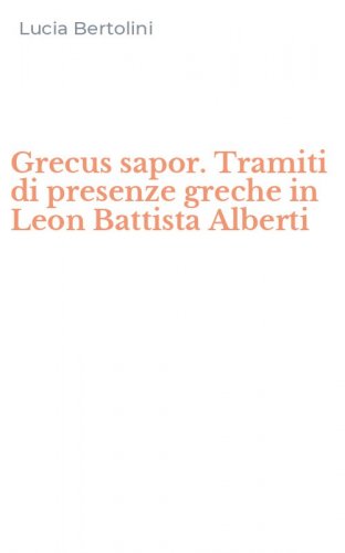 Grecus sapor. Tramiti di presenze greche in Leon Battista Alberti