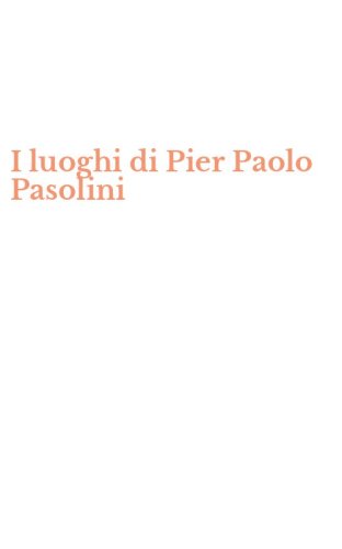 I luoghi di Pier Paolo Pasolini