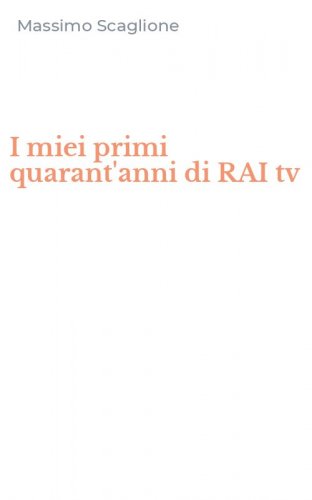 I miei primi quarant'anni di RAI tv
