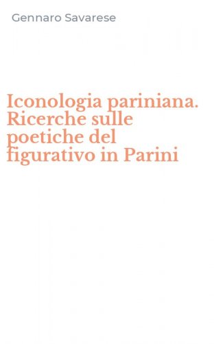 Iconologia pariniana. Ricerche sulle poetiche del figurativo in Parini