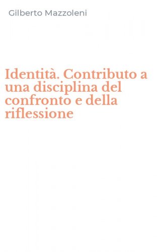 Identit&agrave;. Contributo a una disciplina del confronto e della riflessione