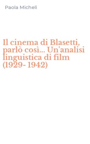 Il cinema di Blasetti, parl&ograve; cos&igrave;... Un'analisi linguistica di film (1929-1942) - (IL)