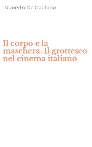 Il corpo e la maschera. Il grottesco nel cinema italiano