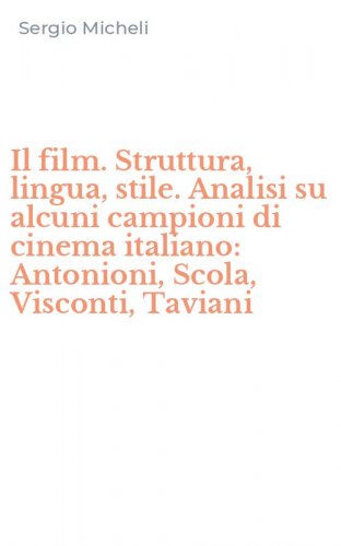 Il film. Struttura, lingua, stile. Analisi su alcuni campioni di cinema italiano: Antonioni, Scola, Visconti, Taviani