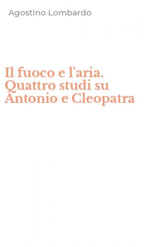 Il fuoco e l'aria. Quattro studi su Antonio e Cleopatra