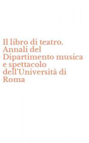 Il libro di teatro. Annali del Dipartimento musica e spettacolo dell'Universit&agrave; di Roma