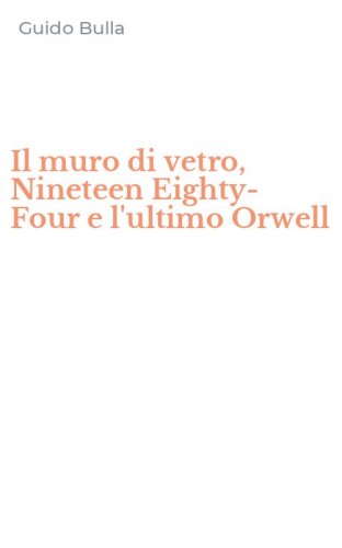 Il muro di vetro, Nineteen Eighty-Four e l'ultimo Orwell