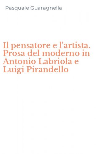 Il pensatore e l'artista. Prosa del moderno in Antonio Labriola e Luigi Pirandello